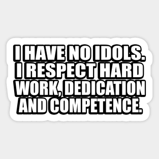 I have no idols. I respect hard work, dedication and competence Sticker